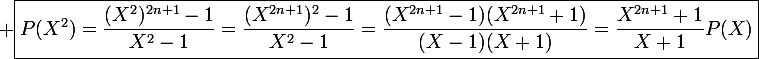 \large \boxed{P(X^2)=\frac{(X^2)^{2n+1}-1}{X^2-1}=\frac{(X^{2n+1})^2-1}{X^2-1}=\frac{(X^{2n+1}-1)(X^{2n+1}+1)}{(X-1)(X+1)}=\frac{X^{2n+1}+1}{X+1}P(X)}