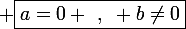 \large \boxed{a=0 ~,~ b\neq0}