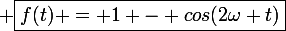\large \boxed{f(t) = 1 - cos(2\omega t)}