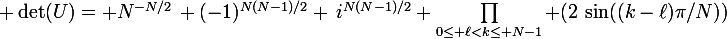 \large \det(U)= N^{-N/2}\, (-1)^{N(N-1)/2} \,i^{N(N-1)/2} \prod_{0\leq \ell<k\leq N-1} (2\,\sin((k-\ell)\pi/N))\;. \quad(1)