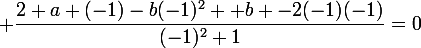 \large \dfrac{2 a (-1)-b(-1)^2+ b -2(-1)(-1)}{(-1)^2+1}=0