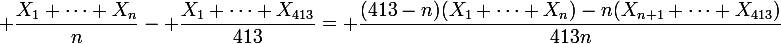 \large \dfrac{X_1+\cdots+X_n}{n}- \dfrac{X_1+\cdots+X_{413}}{413}= \dfrac{(413-n)(X_1+\cdots+X_n)-n(X_{n+1}+\cdots+X_{413})}{413n}
