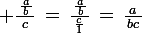 \large \frac{\,\frac{\,a\,}{b}}{c}\,=\,\frac{\,\frac{\,a\,}{b}}{\frac{c}{1}}\,=\,\frac{a}{\,bc\,}