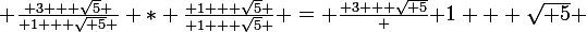 \large \frac{ 3 + \sqrt{5} }{ 1 + \sqrt{ 5} } * \frac{ 1 + \sqrt{5} }{ 1 + \sqrt{5} } = \frac{ 3 + \sqrt{ 5}} { 1 + \sqrt{ 5} }