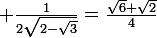 \large \frac{1}{2\sqrt{2-\sqrt{3}}}=\frac{\sqrt{6}+\sqrt{2}}{4}