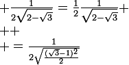 \large \frac{1}{2\sqrt{2-\sqrt{3}}}=\frac{1}{2}\frac{1}{\sqrt{2-\sqrt{3}}} \\  \\ =\frac{1}{2\sqrt{\frac{(\sqrt{3}-1)^{2}}{2}}}