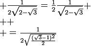 \large \frac{1}{2\sqrt{2-\sqrt{3}}}=\frac{1}{2}\frac{1}{\sqrt{2-\sqrt{3}}}
 \\ 
 \\ =\frac{1}{2\sqrt{\frac{(\sqrt{3}-1)^{2}}{2}}}