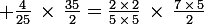 \large \frac{4}{25}\,\times\,\frac{35}{2}=\frac{2\,\times\,2}{5\,\times\,5}\,\times\,\frac{7\,\times\,5}{2}