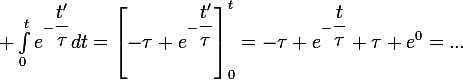 \large \int_0^te^{-\dfrac{t'}{\tau}}dt=\left[-\tau e^{-\dfrac{t'}{\tau}}\right]_0^t=-\tau e^{-\dfrac{t}{\tau}}+\tau e^0=...