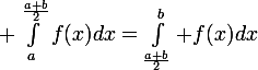 \large \int_a^{\frac{a+b}{2}}f(x)dx=\int_{\frac{a+b}{2}}^b f(x)dx}