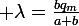 \large \lambda=\frac{bq_m}{a+b}