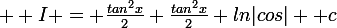 \large \large I = \frac{tan^{2}x}{2}+\frac{tan^{2}x}{2}+ln|cos| +c
