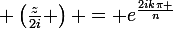 \large \left(\frac{z}{2i} \right) = e^{\frac{2ik\pi }{n}}
