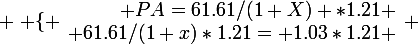 \large \left \lbrace \begin{array}{r @{ = } l} PA=61.61/(1+X) *1.21 \\ 61.61/(1+x)*1.21= 1.03*1.21 \end{array} \right.