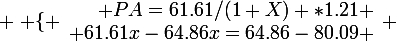 \large \left \lbrace \begin{array}{r @{ = } l} PA=61.61/(1+X) *1.21 \\ 61.61x-64.86x=64.86-80.09 \end{array} \right.