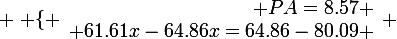 \large \left \lbrace \begin{array}{r @{ = } l} PA=8.57 \\ 61.61x-64.86x=64.86-80.09 \end{array} \right.