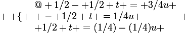\large \left \lbrace \begin{array} @{} 1/2- 1/2 t = 3/4u \\ - 1/2 t =1/4u \\ 1/2 t =(1/4)-(1/4)u \end{array} \right.