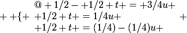 \large \left \lbrace \begin{array} @{} 1/2- 1/2 t = 3/4u \\ 1/2 t =1/4u \\ 1/2 t =(1/4)-(1/4)u \end{array} \right.