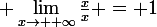 \large \lim_{x\to +\infty}{\frac{x}{x}} = 1
