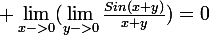 \large \lim_{x->0}(\lim_{y->0}\frac{Sin(x+y)}{x+y})=0