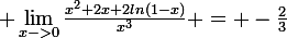 \large \lim_{x->0}\frac{x^{2}+2x+2ln(1-x)}{x^{3}} = -\frac{2}{3}