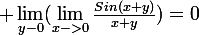 \large \lim_{y-0}(\lim_{x->0}\frac{Sin(x+y)}{x+y})=0