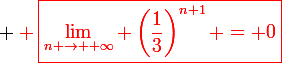 \large \red \boxed{\lim_{n \to +\infty} \left(\frac{1}{3}\right)^{n+1} = 0}