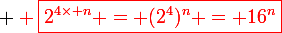 \large \red \boxed{2^{4\times n} = (2^{4})^n = 16^n}