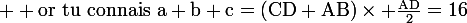\large \rm or~tu~connais~a+b+c=(CD+AB)\times \frac{AD}{2}=16
