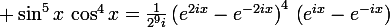 \large \sin^5x\,\cos^4x=\frac{1}{2^9i}\left(e^{2ix}-e^{-2ix}\right)^4\,\left(e^{ix}-e^{-ix}\right)