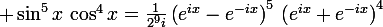 \large \sin^5x\,\cos^4x=\frac{1}{2^9i}\left(e^{ix}-e^{-ix}\right)^5\,\left(e^{ix}+e^{-ix}\right)^4