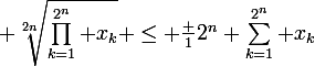 \large \sqrt[2n]{\prod_{k=1}^{2^n} x_k} \le \frac 1{2^n} \sum_{k=1}^{2^n} x_k