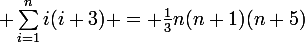 \large \sum_{i=1}^{n}{i(i+3)} = \frac{1}{3}n(n+1)(n+5)