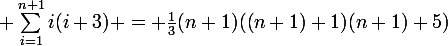 \large \sum_{i=1}^{n+1}{i(i+3)} = \frac{1}{3}(n+1)((n+1)+1)(n+1)+5)