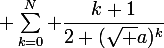 \large \sum_{k=0}^N \dfrac{k+1}{2 (\sqrt a)^k}