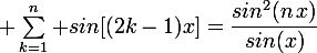 \large \sum_{k=1}^n sin[(2k-1)x]=\dfrac{sin^2(n\,x)}{sin(x)}