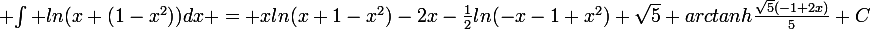 \large {\int ln(x+(1-x^2))dx = xln(x+1-x^2)-2x-\frac{1}{2}ln(-x-1+x^2)+\sqrt{5} arctanh\frac{\sqrt{5}(-1+2x)}{5}}+C