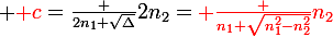 \large {\red c}=\frac {2n_1+\sqrt\Delta}{2n_2}=\red \frac {n_1+\sqrt{n_1^2-n_2^2}}{n_2}