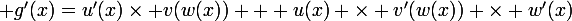 \large {g'(x)=u'(x)\times v(w(x)) + u(x) \times v'(w(x)) \times w'(x)}}