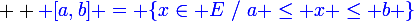 \large  \blue [a,b] = \{x\in E~/~a \leq x \leq b \}