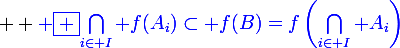 \large  \blue \boxed {\bigcap_{i\in I} f(A_i)\subset f(B)=f\left(\bigcap_{i\in I} A_i\right)}