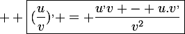 \large  \boxed{(\frac{u}{v})^{,} = \frac{u^{,}v - u.v^{,}}{v^2}}