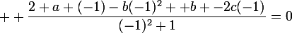 \large  \dfrac{2 a (-1)-b(-1)^2+ b -2c(-1)}{(-1)^2+1}=0