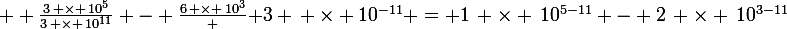 \large  \frac{3\, \times \,10^{5}}{3\, \times \,10^{11}} - \frac{6\, \times \,10^3} { 3 \, \times \,10^{-11}} = 1\, \times \,10^{5-11} - 2\, \times \,10^{3-11}
