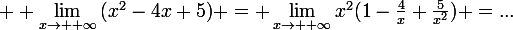 \large  \lim_{x\to +\infty}{(x^2-4x+5)} = \lim_{x\to +\infty}{x^2(1-\frac{4}{x}+\frac{5}{x^2}) =...