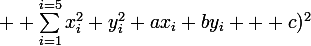 \large  \sum_{i=1}^{i=5}{x_i^2+y_i^2+ax_i+by_i + c)^2