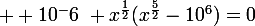 \large  10^-6~ x^{\frac{1}{2}}(x^\frac{5}{2}}-10^6)=0