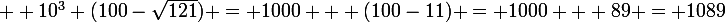 \large  10^3+(100-\sqrt{121}) = 1000 + (100-11) = 1000 + 89 = 1089