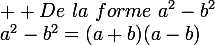\large  De~la~forme~a^2-b^2\\a^2-b^2=(a+b)(a-b)