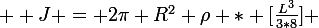 \large  J = 2\pi R^2 \rho * [\frac{L^3}{3*8}] 